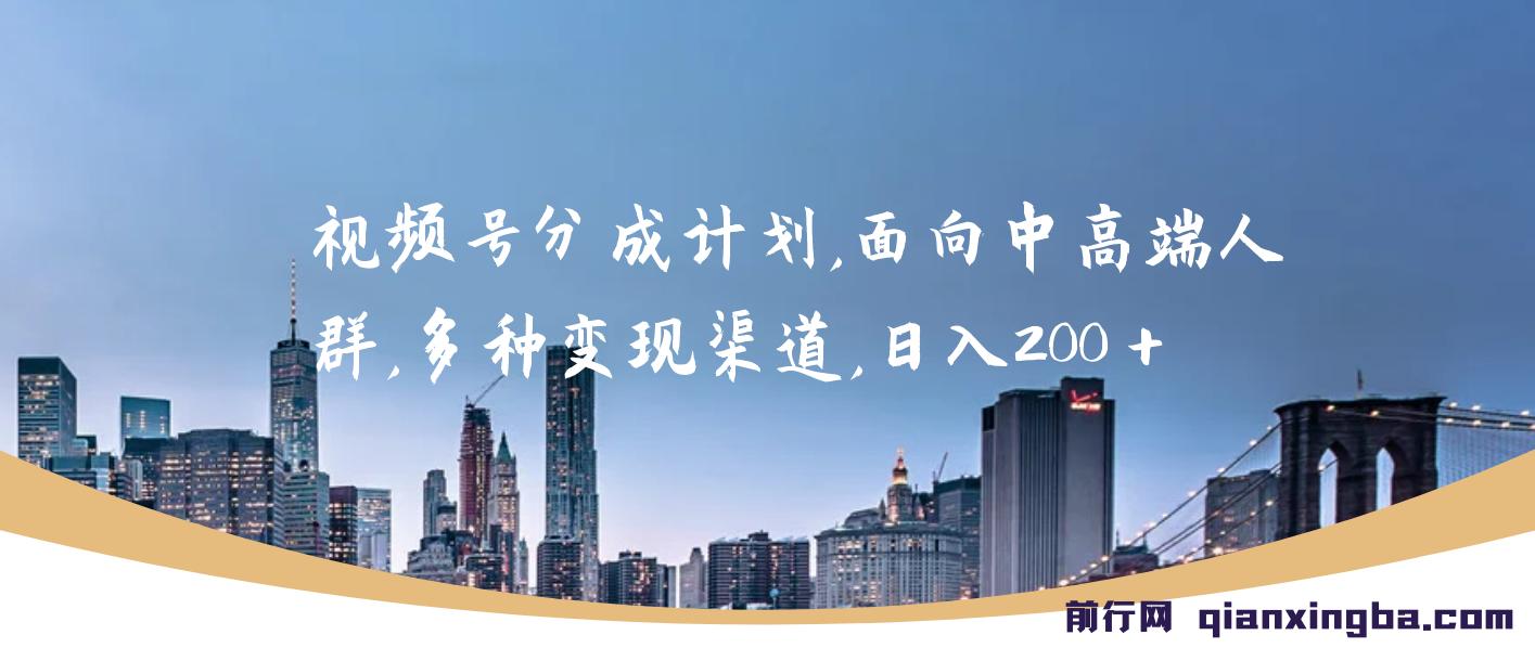 视频号分成计划，面向中高端人群，多种变现渠道，日入200＋ 图片