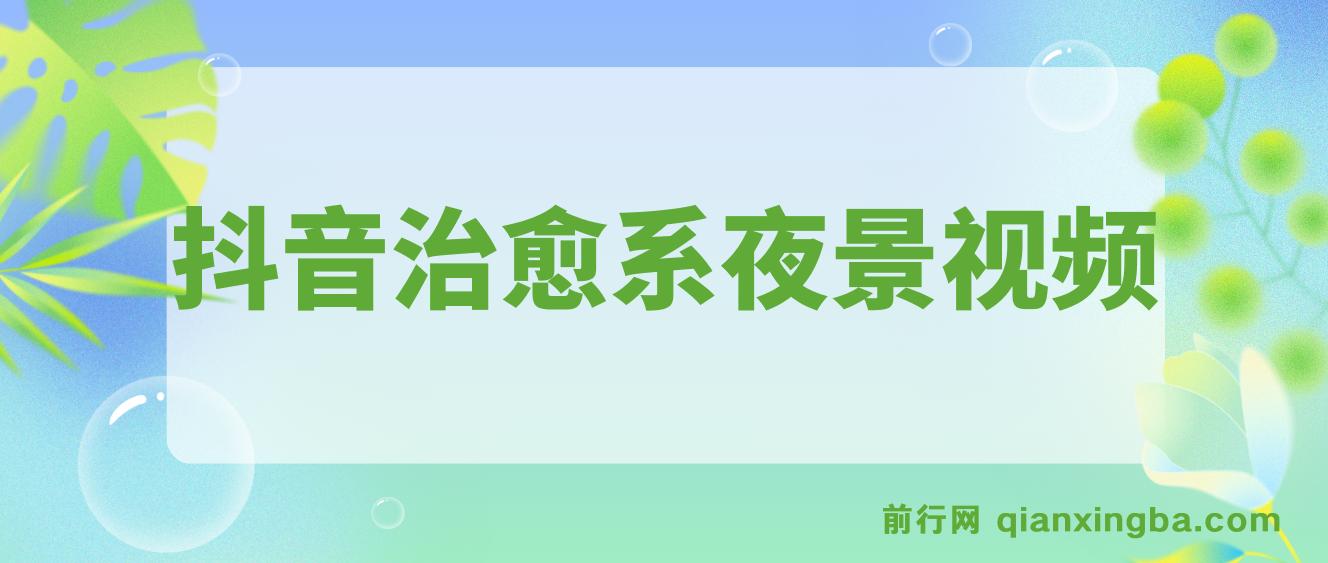 抖音治愈系夜景视频，起号迅速，多种变现方式，小白轻松掌握