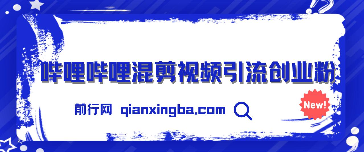 哔哩哔哩混剪视频引流创业粉，日引300+，知识星球零成本被动引流创业粉一天300+