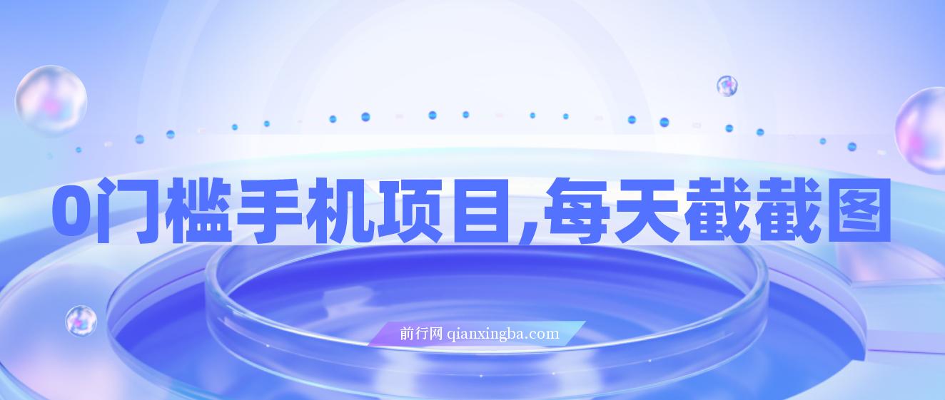 0门槛手机项目，每天截截图，轻松日入300+，无脑操作多劳多得 图片