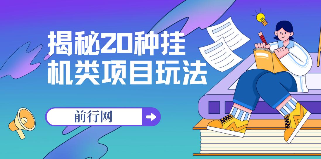 揭秘20种挂机类项目玩法，网创小白福利轻松日入1000+
