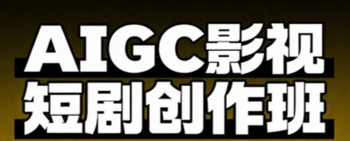 AIGC爆款短剧制作课，系统掌握短剧的创作与变现