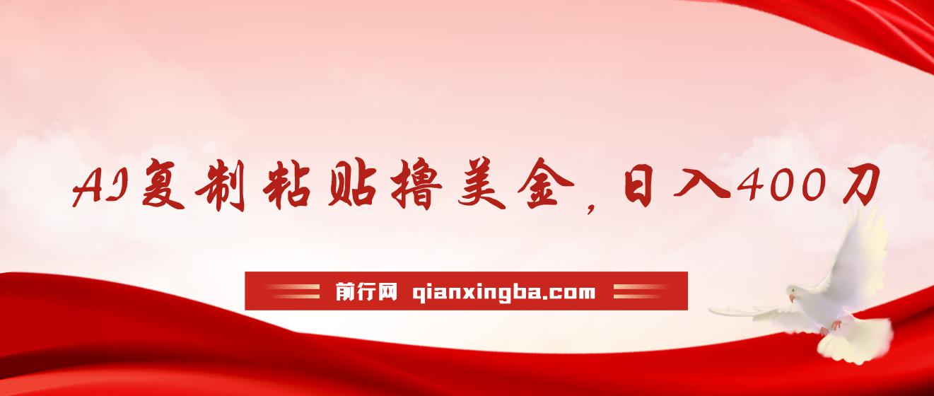 AI复制粘贴撸美金，日入400刀！只需动动手指，小白无脑操作 图片