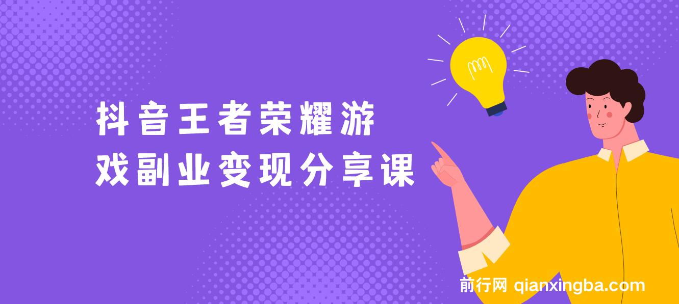 抖音王者荣耀游戏变现副业项目，视频版一条龙实操玩法分享给你