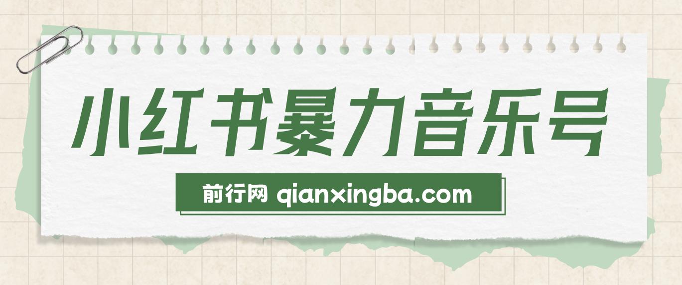 小红书暴力音乐号，无脑搞流量暴力变现，单号月入5000+