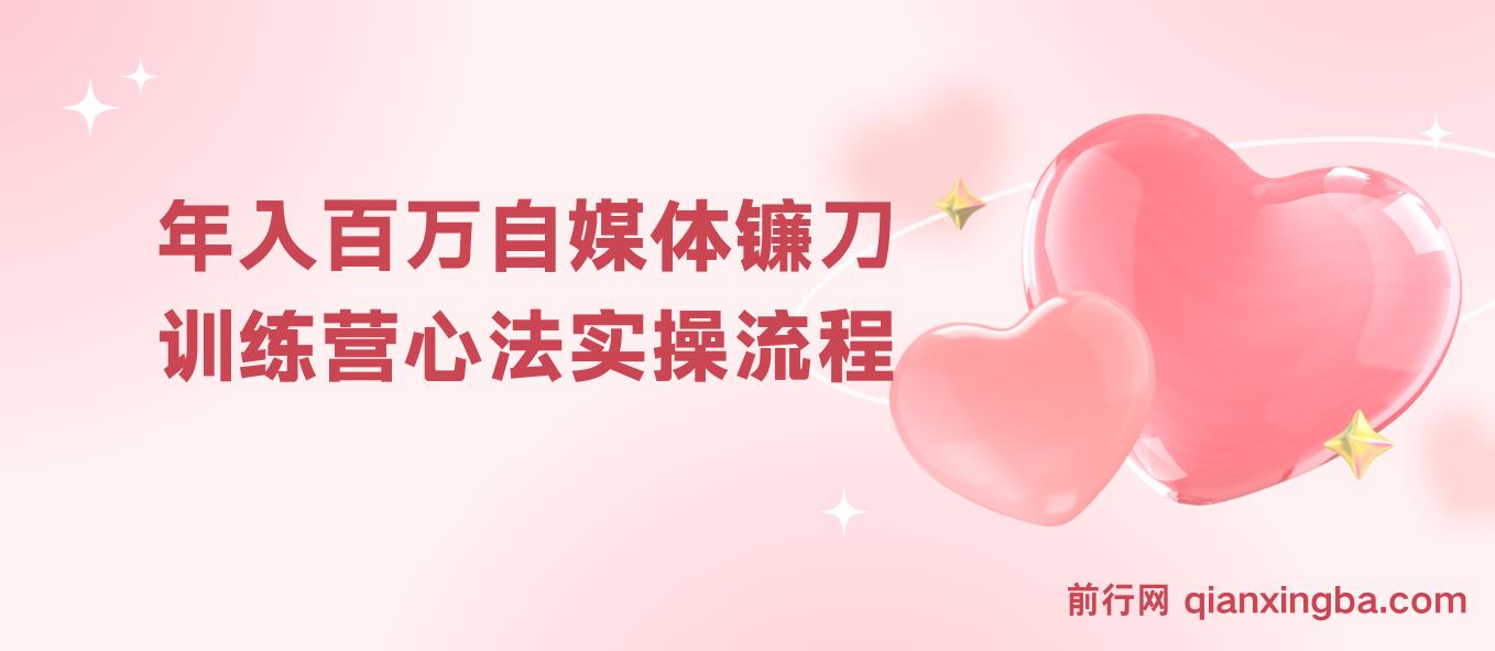 年入百万自媒体镰刀训练营：自媒体心法+实操全套流程（31节课） 图片