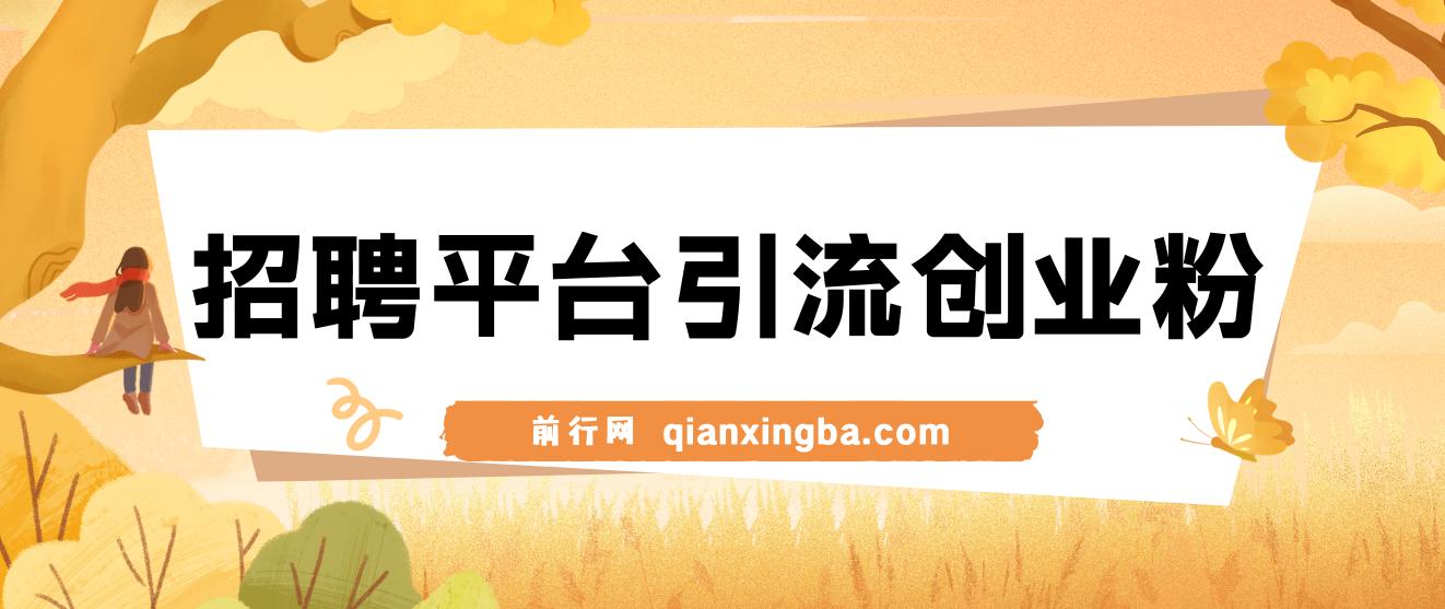 招聘平台日引300+创业粉，日稳定变现4000+实操教程小白轻松上手！